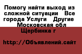 Помогу найти выход из сложной ситуации - Все города Услуги » Другие   . Московская обл.,Щербинка г.
